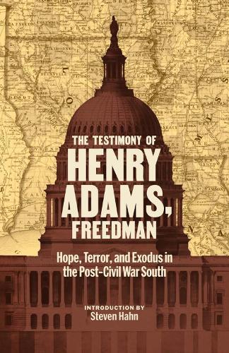The Testimony of Henry Adams, Freedman: Hope, Terror, and Exodus in the Post-Civil War South  by Henry Adams at Abbey's Bookshop, 