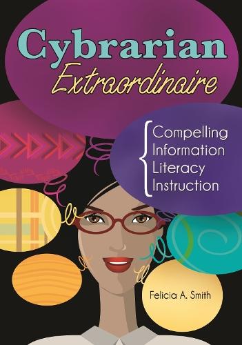 Cybrarian Extraordinaire: Compelling Information Literacy Instruction  by Felicia A. Smith at Abbey's Bookshop, 