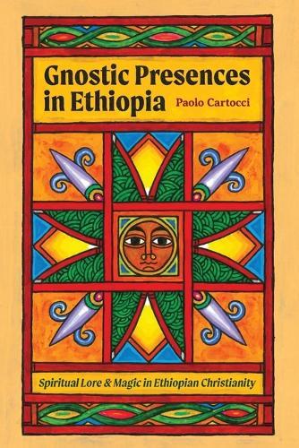 Gnostic Presences in Ethiopia: Spiritual Lore and Magic in Ethiopian Christianity  by Paolo Cartocci at Abbey's Bookshop, 
