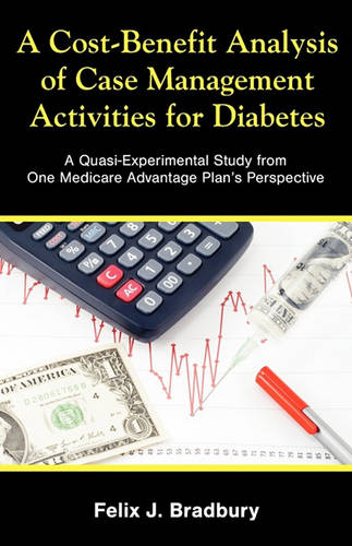 A Cost-Benefit Analysis of Case Management Activities for Diabetes: A Quasi-Experimental Study from One Medicare Advantage Plan's Perspective  by Felix J Bradbury at Abbey's Bookshop, 