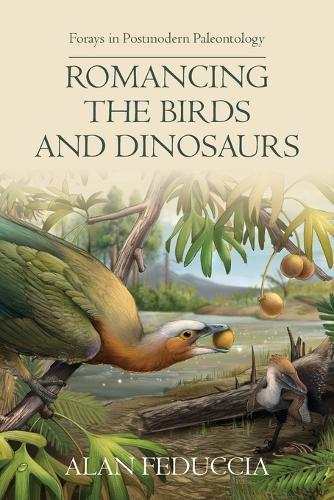 Romancing the Birds and Dinosaurs: Forays in Postmodern Paleontology  by Alan Feduccia at Abbey's Bookshop, 