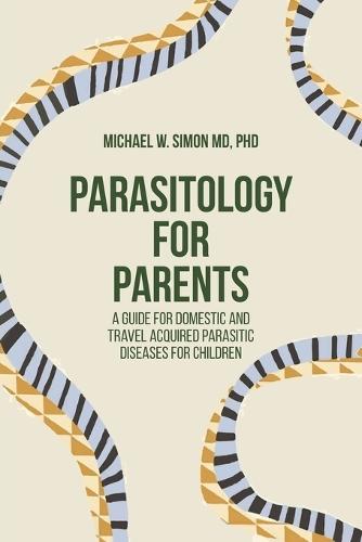 Parasitology for Parents: A Guide for Domestic and Travel Acquired Parasitic Diseases for Children  by Michael W Simon at Abbey's Bookshop, 
