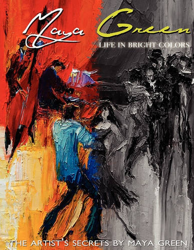Life in Bright Colors: The Artist's Secrets by Maya Green  by Maya Green at Abbey's Bookshop, 