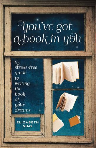 You've Got a Book In You: A Stress-Free Guide to Writing the Book of Your Dreams  by Elizabeth Sims at Abbey's Bookshop, 
