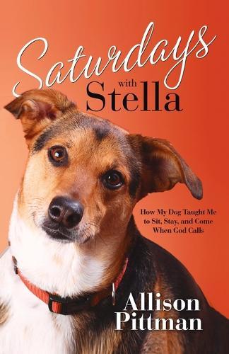 Saturdays with Stella: How My Dog Tuaght Me to Sit, Stay and Come  by Allison Pittman at Abbey's Bookshop, 