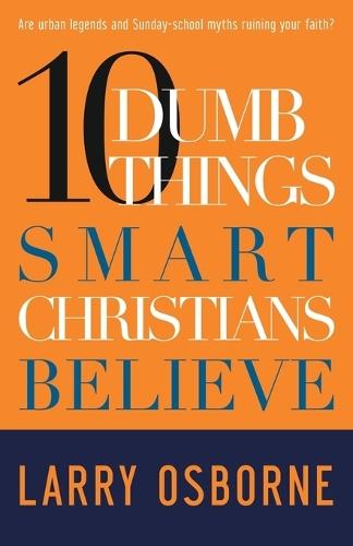 10 Dumb Things Smart Christians Believe: Are Urban Legends & Sunday School Myths Damaging your Faith?  by Larry Osborne at Abbey's Bookshop, 