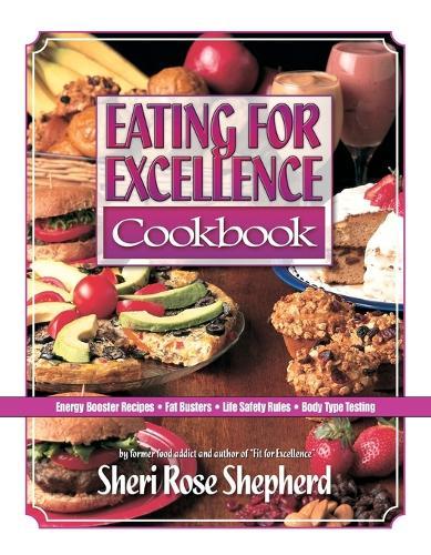 Eating for Excellence Cookbook: Energy Booster Recipes, Fat Busters, Life Safety Rules, and Body Type Testing  by Sheri Rose Shepherd at Abbey's Bookshop, 