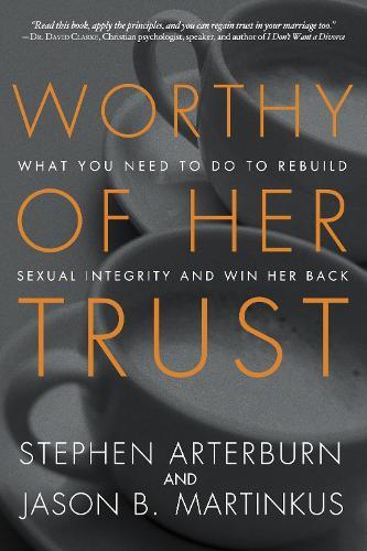 Worthy of Her Trust: What you Need to Do to Rebuild Sexual Integrity and Win Her Back  by Stephen Arterburn at Abbey's Bookshop, 