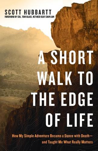 A Short Walk to the Edge of Life: How My Simple Adventure Became a Dance with Death and Taught Me What Really Matters  by Scott Hubbartt at Abbey's Bookshop, 