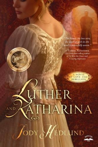 Luther and Katharina: A Novel of Love and Rebellion  by Jody Hedlund at Abbey's Bookshop, 