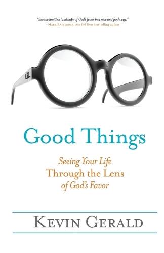 Good Things: Seeing Your Life Through the Lens of God's Favor  by Kevin Gerald at Abbey's Bookshop, 