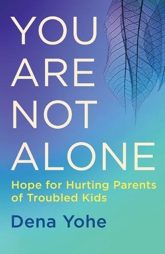 You are not Alone: Hope for Hurting Parents of Troubled Kids  by Dena Yohe at Abbey's Bookshop, 