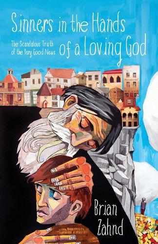 Sinners in the Hands of a Loving God: The Scandalous Truth of the Very Good News  by Brian Zahnd at Abbey's Bookshop, 