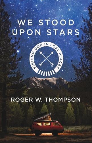 We Stood Upon Stars: Finding God in Lost Places  by Roger Thompson at Abbey's Bookshop, 