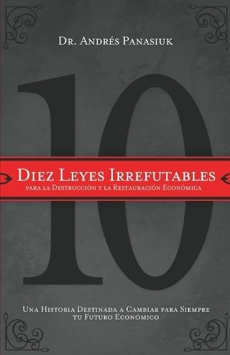 Diez leyes irrefutables para la destrucción y la restauración económica: Una historia destinada a cambiar para siempre tu futuro económico