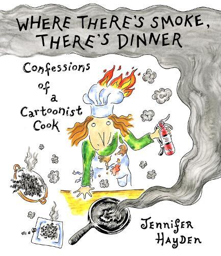 Where Theres Smoke, Theres Dinner: Confessions of a Cartoonist Cook  by Jennifer Hayden at Abbey's Bookshop, 