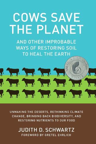 Cows Save the Planet: And Other Improbable Ways of Restoring Soil to Heal the Earth  by Judith D. Schwartz at Abbey's Bookshop, 