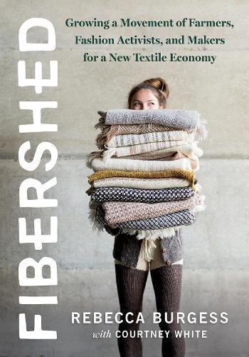 Fibershed: Growing a Movement of Farmers, Fashion Activists, and Makers for a New Textile Economy  by Rebecca Burgess at Abbey's Bookshop, 