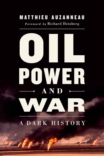 Oil, Power, and War: A Dark History  by Matthieu Auzanneau at Abbey's Bookshop, 