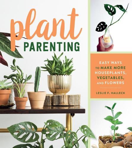 Plant Parenting: Easy Ways to Make More Houseplants, Vegetables, and Flowers  by Leslie F. Halleck at Abbey's Bookshop, 