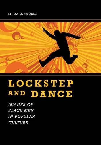 Lockstep and Dance: Images of Black Men in Popular Culture  by Linda G. Tucker at Abbey's Bookshop, 