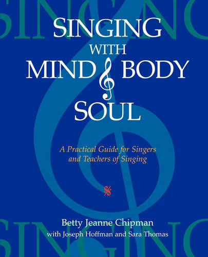 Singing with Mind, Body, and Soul: A Practical Guide for Singers and Teachers of Singing  by Betty Jeanne Chipman at Abbey's Bookshop, 