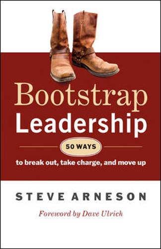Bootstrap Leadership: 50 Ways to Break Out, Take Charge, and Move Up  by Steve Arneson at Abbey's Bookshop, 