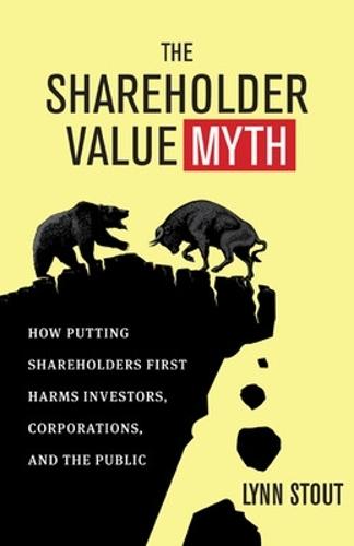 The Shareholder Value Myth: How Putting Shareholders First Harms Investors, Corporations, and the Public  by Lynn Stout at Abbey's Bookshop, 