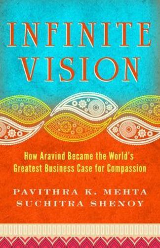 Infinite Vision: How Aravind Became the Worlds Greatest Business Case for Compassion  by Pavithra Mehta at Abbey's Bookshop, 