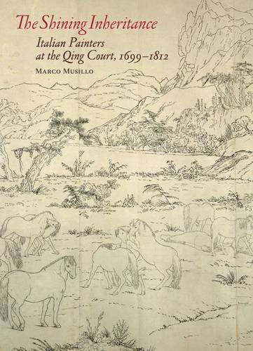 The Shining Inheritance - Italian Painters at the Qing Court, 1699-1812  by Marco Musillo at Abbey's Bookshop, 