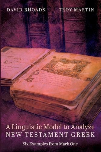 A Linguistic Model to Analyze New Testament Greek: Six Examples from Mark One