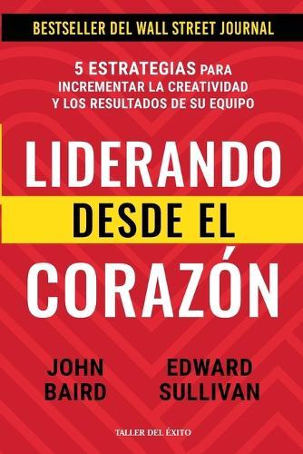 Liderando desde el corazón: 5 estrategias para incrementar la creatividad y los resultados de su equipo  by John Baird at Abbey's Bookshop, 