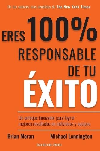 Eres 100% responsable de tu éxito: Un enfoque innovador para lograr mejores resultados en individuos y equipos  by Brian Moran at Abbey's Bookshop, 