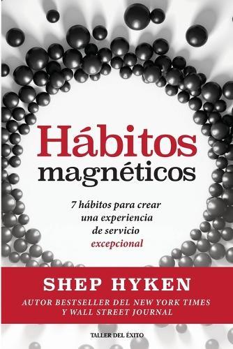 Hábitos magnéticos: 7 hábitos para crear una experiencia de servicio excepcional  by Shep Hyken at Abbey's Bookshop, 