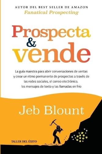 Prospecta y vende: La guía maestra para abrir conversaciones de ventas y crear un ritmo permanente de prospectos a través de las redes sociales, el correo electrónico, los mensajes de texto y las llamadas en frío  by Jeb Blount at Abbey's Bookshop, 