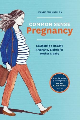 Common Sense Pregnancy: Navigating a Healthy Pregnancy and Birth for Mother and Baby  by Jeanne Faulkner at Abbey's Bookshop, 