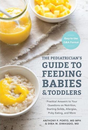 The Pediatrician's Guide to Feeding Babies and Toddlers: Practical Answers To Your Questions on Nutrition, Starting Solids, Allergies, Picky Eating, and More (For Parents, By Parents)  by Anthony Porto, M.D. at Abbey's Bookshop, 