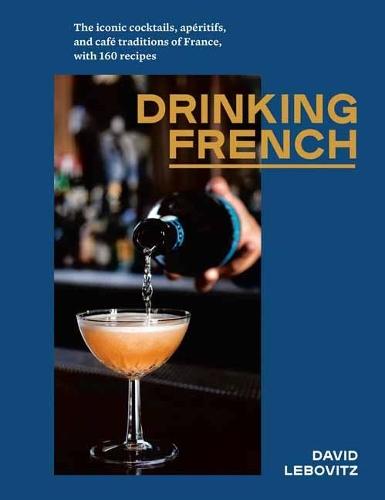 Drinking French: The Iconic Cocktails, Ap�ritifs, and Caf� Traditions of France, with 160 Recipes  by David Lebovitz at Abbey's Bookshop, 