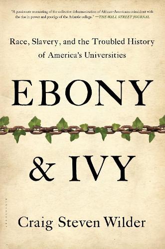 Ebony and Ivy: Race, Slavery, and the Troubled History of America's Universities  by Craig Steven Wilder at Abbey's Bookshop, 