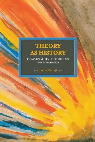 Theory As History: Essays On Modes Of Production And Exploitation: Historical Materialism, Volume 25  by Jarius Banaji at Abbey's Bookshop, 
