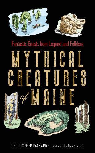Mythical Creatures of Maine: Fantastic Beasts from Legend and Folklore  by Christopher Packard at Abbey's Bookshop, 