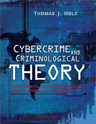 Cybercrime and Criminological Theory: Fundamental Readings on Hacking, Piracy, Theft, and Harassment