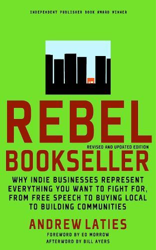 Rebel Bookseller (Revised and Updated): Why Indie Businesses Represent Everything You Want to Fight for From Free Speech to Buying Local to Building Communities  by Andrew Laities at Abbey's Bookshop, 