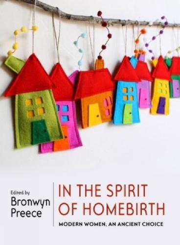 In the Spirit of Homebirth: Modern Women, An Ancient Choice  by Bronwyn Preece at Abbey's Bookshop, 
