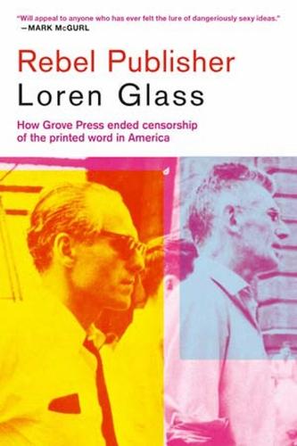 Rebel Publisher: How Grove Press Ended Censorship of the Printed Word in America  by Loren Glass at Abbey's Bookshop, 