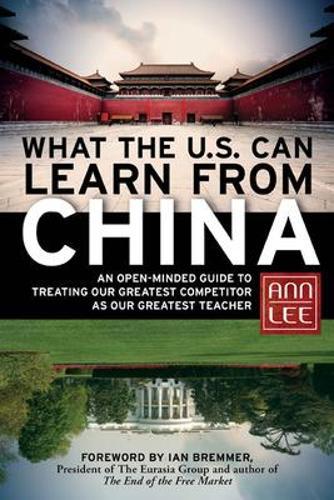 What the U.S. Can Learn from China: An Open-Minded Guide to Treating Our Greatest Competitor as Our Greatest Teacher  by Ann Lee at Abbey's Bookshop, 