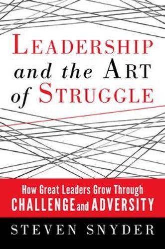 Leadership and the Art of Struggle: How Great Leaders Grow Through Challenge and Adversity  by Steven Snyder at Abbey's Bookshop, 