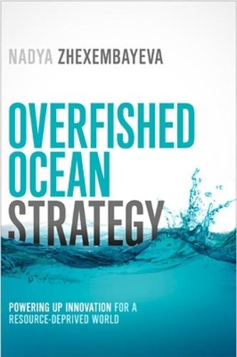 Overfished Ocean Strategy: Powering Up Innovation for a Resource-Deprived World  by Nadya Zhexembayeva at Abbey's Bookshop, 