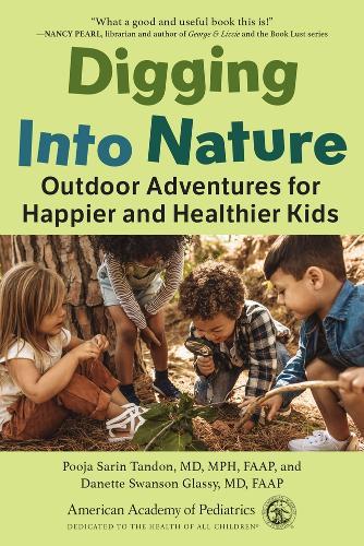 Digging Into Nature: Outdoor Adventures for Happier and Healthier Kids  by Pooja Sarin Tandon, MD, MPH at Abbey's Bookshop, 