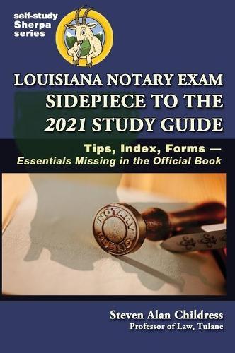 Louisiana Notary Exam Sidepiece to the 2021 Study Guide: Tips, Index, Forms-Essentials Missing in the Official Book  by Steven Alan Childress at Abbey's Bookshop, 